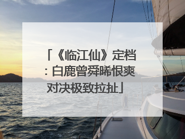 《临江仙》定档：白鹿曾舜晞恨爽对决极致拉扯