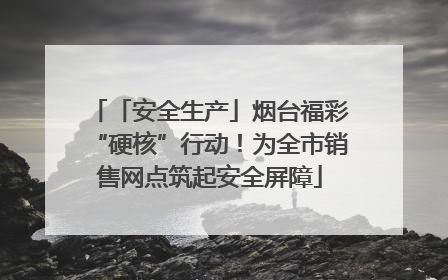 「安全生产」烟台福彩“硬核”行动！为全市销售网点筑起安全屏障