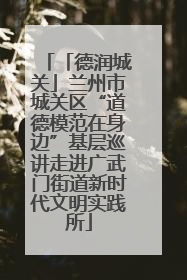 「德润城关」兰州市城关区“道德模范在身边”基层巡讲走进广武门街道新时代文明实践所