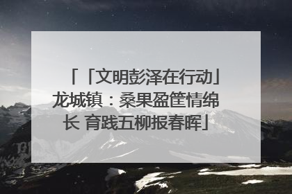 「文明彭泽在行动」龙城镇：桑果盈筐情绵长 育践五柳报春晖