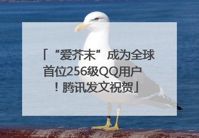 “爱芥末”成为全球首位256级QQ用户！腾讯发文祝贺