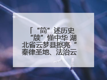 “简”述历史 “牍”懂中华 湖北省云梦县擦亮“秦律圣地、法治云梦”名片