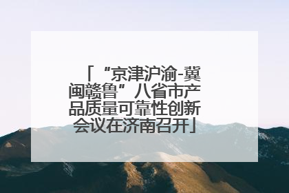 “京津沪渝-冀闽赣鲁”八省市产品质量可靠性创新会议在济南召开