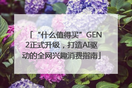 “什么值得买”GEN2正式升级，打造AI驱动的全网兴趣消费指南