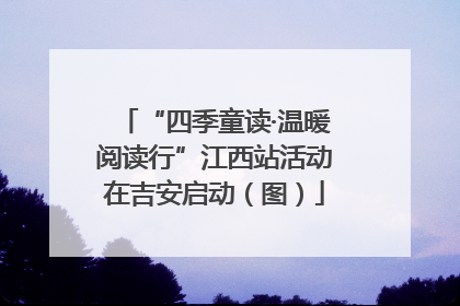 “四季童读·温暖阅读行”江西站活动在吉安启动（图）