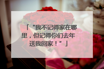 “我不记得家在哪里，但记得你们去年送我回家！”