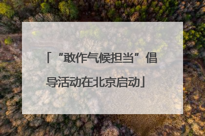 “敢作气候担当”倡导活动在北京启动