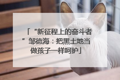 “新征程上的奋斗者”邹德海：把黑土地当做孩子一样呵护