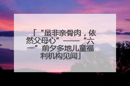 “虽非亲骨肉，依然父母心”——“六一”前夕多地儿童福利机构见闻