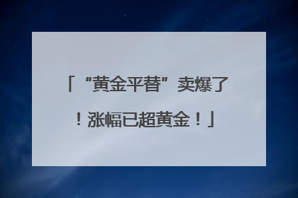 “黄金平替”卖爆了！涨幅已超黄金！