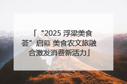 “2025 浮梁美食荟”启幕 美食农文旅融合激发消费新活力