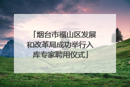 烟台市福山区发展和改革局成功举行入库专家聘用仪式