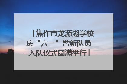 焦作市龙源湖学校庆“六一”暨新队员入队仪式圆满举行