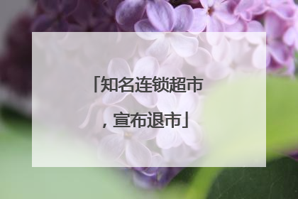 知名连锁超市，宣布退市