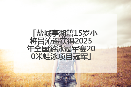 盐城亭湖籍15岁小将吕沁遥获得2025年全国游泳冠军赛200米蛙泳项目冠军
