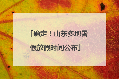 确定！山东多地暑假放假时间公布