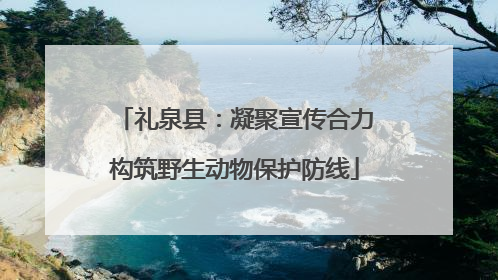 礼泉县：凝聚宣传合力构筑野生动物保护防线