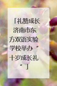 礼赞成长 济南市东方双语实验学校举办“十岁成长礼”
