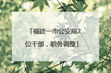 福建一市公安局2位干部，职务调整
