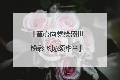 童心向党绘盛世 粉彩飞扬颂华章