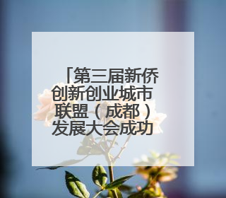 第三届新侨创新创业城市联盟（成都）发展大会成功举办