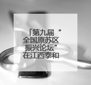 第九届“全国原苏区振兴论坛”在江西泰和举行