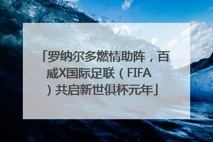 罗纳尔多燃情助阵，百威X国际足联（FIFA）共启新世俱杯元年