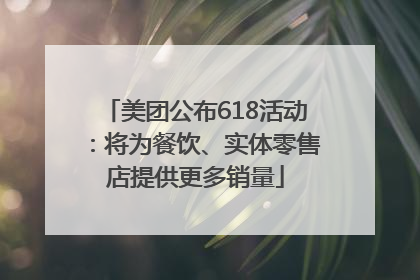 美团公布618活动：将为餐饮、实体零售店提供更多销量
