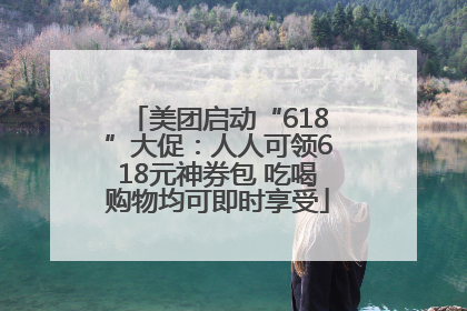 美团启动“618”大促：人人可领618元神券包 吃喝购物均可即时享受