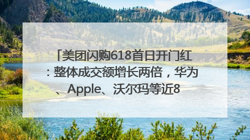 美团闪购618首日开门红：整体成交额增长两倍，华为、Apple、沃尔玛等近800个品牌翻倍增长