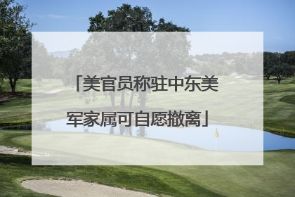 美官员称驻中东美军家属可自愿撤离