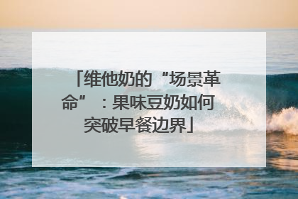 维他奶的“场景革命”：果味豆奶如何突破早餐边界