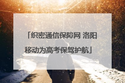 织密通信保障网 洛阳移动为高考保驾护航