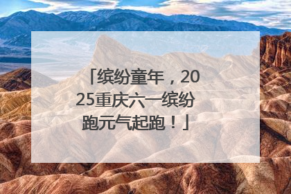 缤纷童年，2025重庆六一缤纷跑元气起跑！