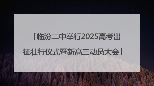 临汾二中举行2025高考出征壮行仪式暨新高三动员大会