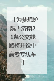 为梦想护航！济南21条公交线路将开设中高考专线车