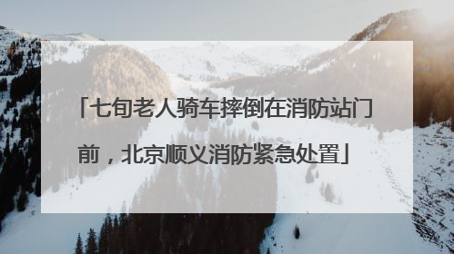 七旬老人骑车摔倒在消防站门前，北京顺义消防紧急处置