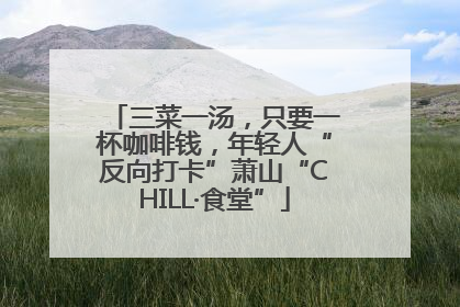 三菜一汤，只要一杯咖啡钱，年轻人“反向打卡”萧山“CHILL·食堂”
