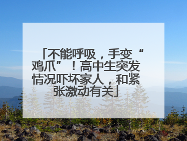 不能呼吸，手变“鸡爪”！高中生突发情况吓坏家人，和紧张激动有关