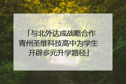 与北外达成战略合作 青州圣维科技高中为学生开辟多元升学路径