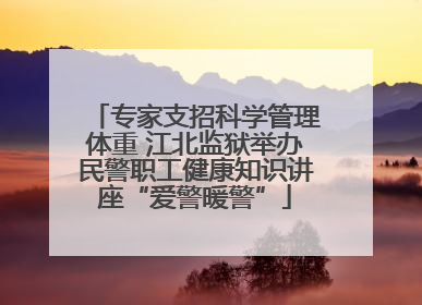 专家支招科学管理体重 江北监狱举办民警职工健康知识讲座“爱警暖警”