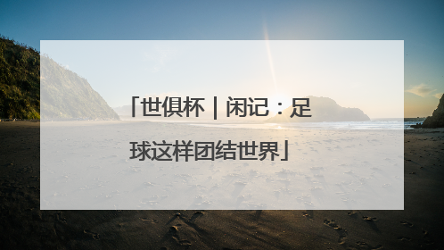 世俱杯｜闲记：足球这样团结世界