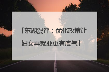 东湖漫评：优化政策让妇女再就业更有底气