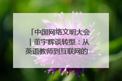 中国网络文明大会｜董宇辉谈转型：从英语教师到互联网的“秦腔”之路