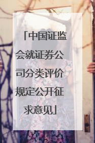 中国证监会就证券公司分类评价规定公开征求意见