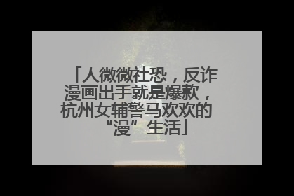 人微微社恐，反诈漫画出手就是爆款，杭州女辅警马欢欢的“漫”生活