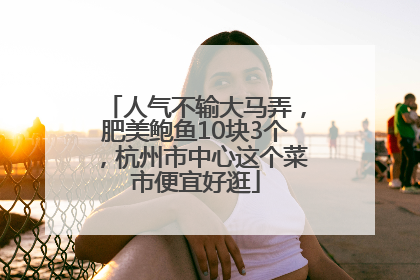 人气不输大马弄，肥美鲍鱼10块3个，杭州市中心这个菜市便宜好逛