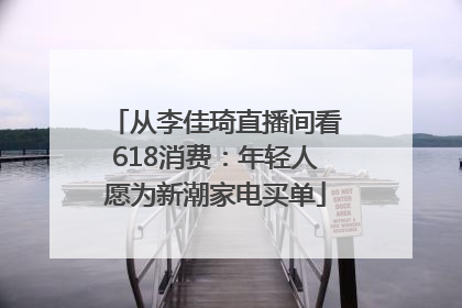 从李佳琦直播间看618消费：年轻人愿为新潮家电买单