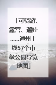 可骑游、露营、遛娃……通州上线57个市级公园导览地图
