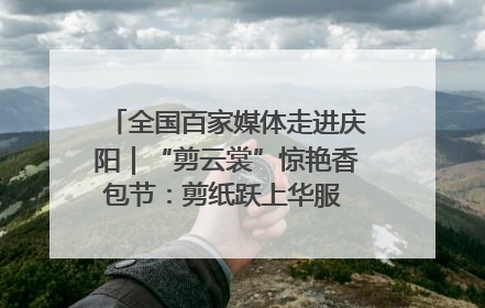全国百家媒体走进庆阳｜“剪云裳”惊艳香包节：剪纸跃上华服 非遗焕发新彩